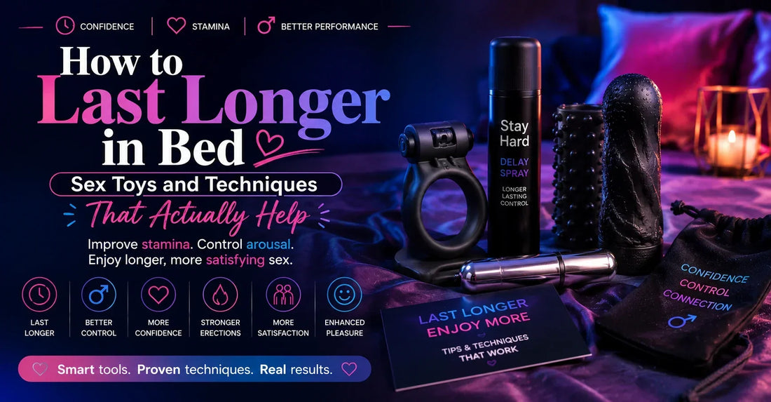 How to Last Longer in Bed — Sex Toys and Techniques That Actually Help