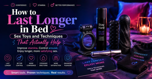 How to Last Longer in Bed — Sex Toys and Techniques That Actually Help