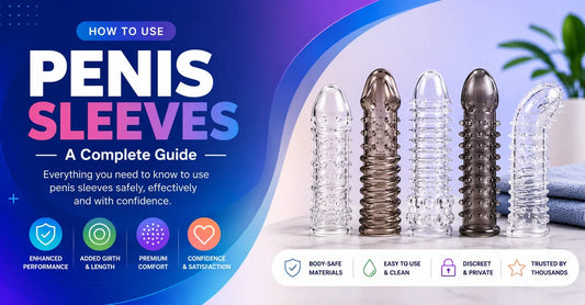 How to Use Penis Sleeves — A Complete Guide